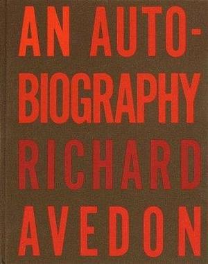 An Autobiography Richard Avedon by Richard Avedon, Richard Avedon