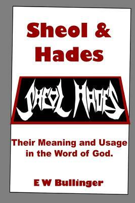 Sheol and Hades: Their Meaning and Usage in the Word of God by E. W. Bullinger