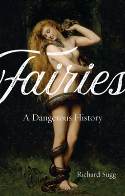 Fairies: A Dangerous History by Richard Sugg