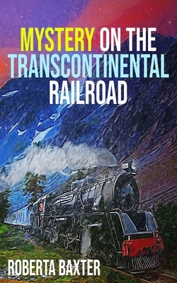 Mystery on the Transcontinental Railroad by Roberta Baxter