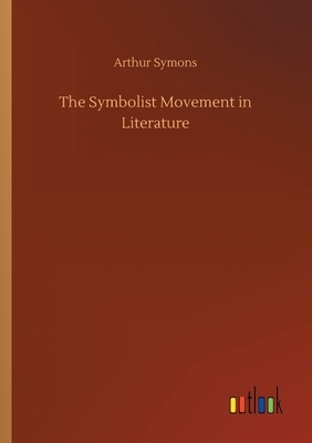 The Symbolist Movement in Literature by Arthur Symons