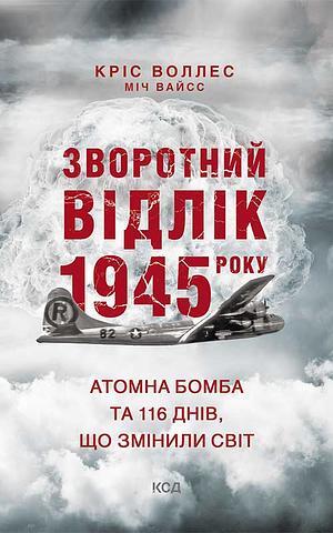 Зворотний відлік 1945 року: атомна бомба та 116 днів, що змінили світ by Chris Wallace