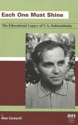 Each One Must Shine: The Educational Legacy of V. A. Sukhomlinsky by Alan Cockerill