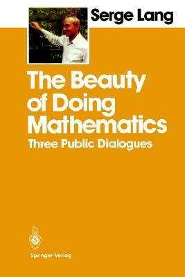 The Beauty of Doing Mathematics: Three Public Dialogues by Serge Lang