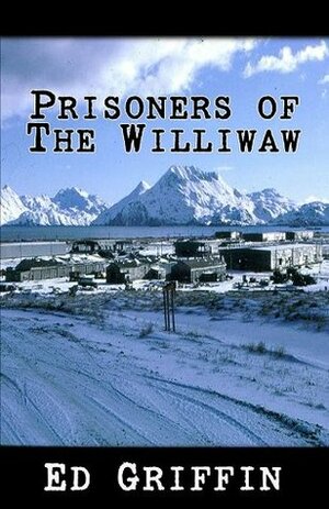 Prisoners of the Williwaw by Ed Griffin