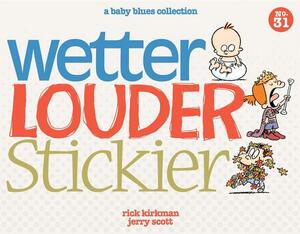 Wetter, Louder, Stickier: A Baby Blues Collection by Rick Kirkman, Jerry Scott