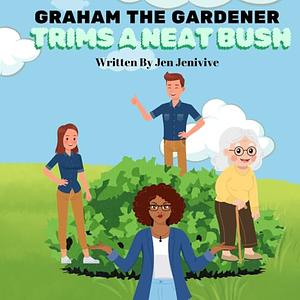 Graham The Gardener: Trims A Neat Bush by Jen Jenivive