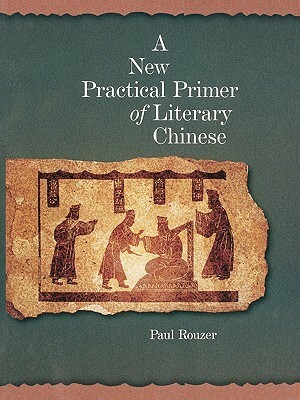 A New Practical Primer of Literary Chinese by Paul Rouzer