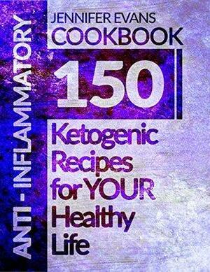 Anti-Inflammatory Cookbook: 150 Anti-Inflammatory Recipes for YOUR Healthy Life by Jennifer Evans