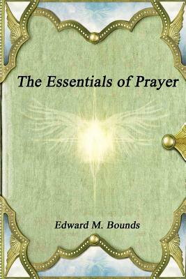 The Essentials of Prayer by E.M. Bounds