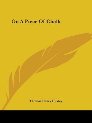 On A Piece Of Chalk by Thomas Henry Huxley