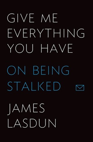 Give Me Everything You Have: On Being Stalked by James Lasdun