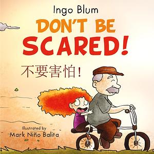 Don't Be Scared! - 不要害怕！: Bilingual Children's Picture Book in English and Chinese - Learning Chinese for Kids by Ingo Blum, Jian Liu