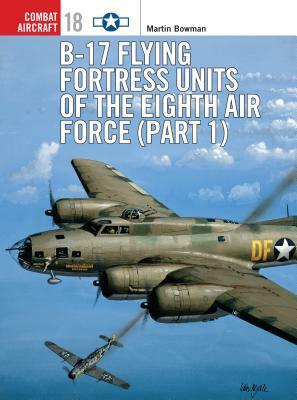 B-17 Flying Fortress Units of the Eighth Air Force (Part 1) by Martin Bowman
