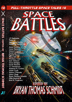 Space Battles: Full Throttle Space Tales #6 by Sarah Hendrix, Bryan Thomas Schmidt, Gene Mederos, Dana Bell, Anna Paradox, David Lee Summers, Anthony R. Cardno, Jean Johnson, Brad R. Torgersen, Mike Resnick, Johne Cook, Matthew Cook, Patrick Hester, Jaleta Clegg, Grace Bridges, Selene O'Rourke, Simon C. Larter