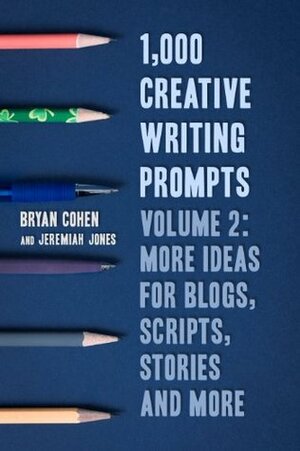 1,000 Creative Writing Prompts, Volume 2: More Ideas for Blogs, Scripts, Stories and More by Bryan Cohen, Jeremiah Jones
