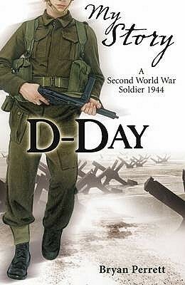 D-Day: A Second World War Soldier, 1944 by Bryan Perrett