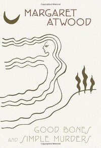 Good Bones and Simple Murders by Margaret Atwood
