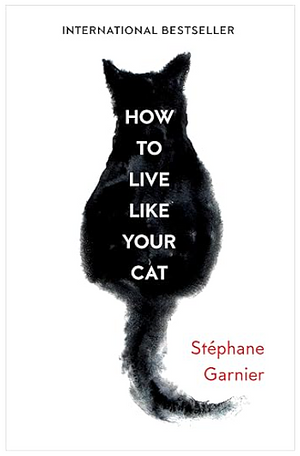 How to live like your cat by Stéphane Garnier