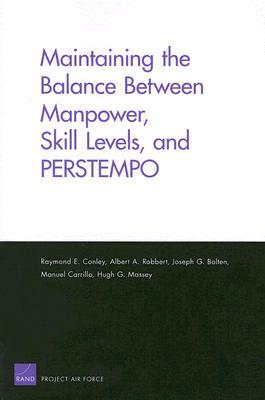 Maintaining the Balance Between Manpower, Skill Levels, and Perstempo by Joseph G. Golten, Albert A. Robbert, Raymond E. Conley