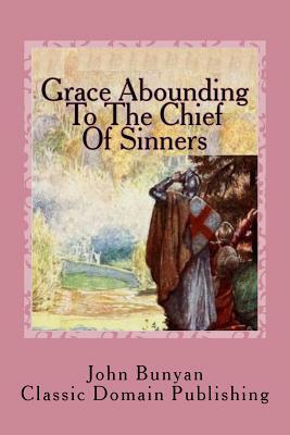 Grace Abounding To The Chief Of Sinners by John Bunyan