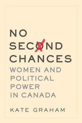 No Second Chances: Women and Political Power in Canada by Kate Graham