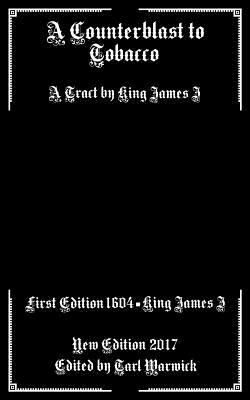 A Counterblast to Tobacco: A Tract by King James I by King James I