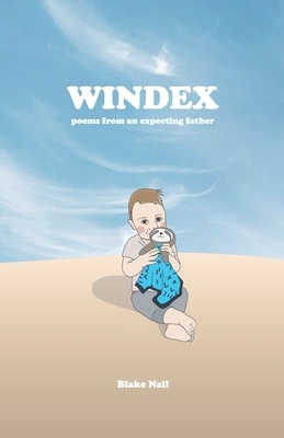 Windex: poems from an expecting father by Blake Nail