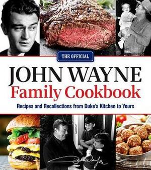 The Official John Wayne Family Cookbook: Recipes and Recollections from Duke's Kitchen to Yours by Editors of the Official John Wayne Magazine