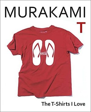 Murakami T: The T-Shirts I Love by Kunichi Nomura, Yasutomo Ebisu, Haruki Murakami