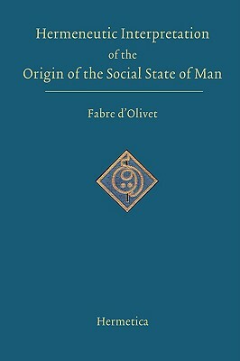 Hermeneutic Interpretation of the Origin of the Social State of Man by Antoine Fabre D'Olivet