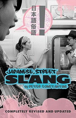 Japanese Street Slang: Completely Revised and Updated by Peter Constantine