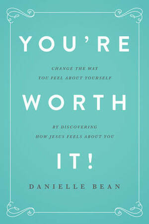 You're Worth It! by Danielle Bean