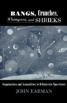 Bangs, Crunches, Whimpers, and Shrieks: Singularities and Acausalities in Relativistic Spacetimes by John Earman