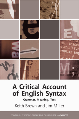 A Critical Account of English Syntax: Grammar, Meaning, Text by Jim Miller, Keith Brown