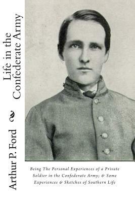 Life in the Confederate Army: Being The Personal Experiences of a Private Soldier in the Confederate Army; and Some Experiences and Sketches of Sout by Marion Johnstone Ford, Arthur P. Ford, J. Mitchell