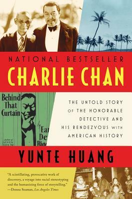 Charlie Chan: The Untold Story of the Honorable Detective and His Rendezvous with American History by Yunte Huang