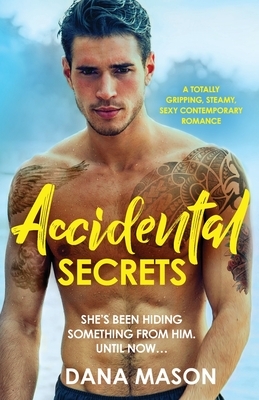 Accidental Secrets: A totally gripping, steamy, sexy contemporary romance by Dana Mason