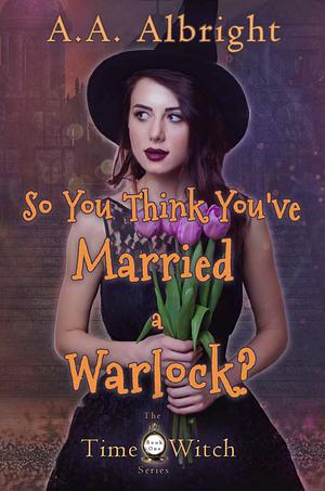 So You Think You've Married a Warlock? by A.A. Albright