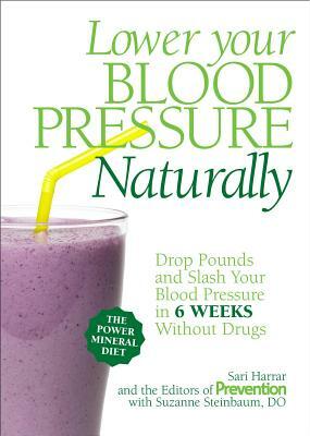 Lower Your Blood Pressure Naturally: Drop Pounds and Slash Your Blood Pressure in 6 Weeks Without Drugs by Suzanne Steinbaum, Prevention Magazine, Sarí Harrar