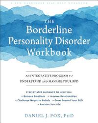 The Borderline Personality Disorder Workbook: An Integrative Program to Understand and Manage Your Bpd by Daniel J. Fox