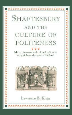 Shaftesbury and the Culture of Politeness: Moral Discourse and Cultural Politics in Early Eighteenth-Century England by Lawrence E. Klein