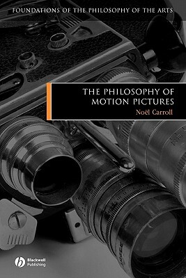 The Philosophy of Motion Pictures by Noel Carroll