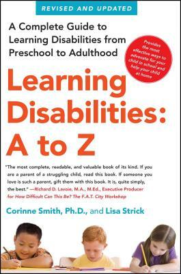 Learning Disabilities: A to Z: A Complete Guide to Learning Disabilities from Preschool to Adulthood by Corinne Smith, Lisa Strick