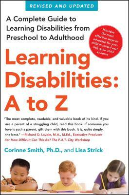 Learning Disabilities: A to Z: A Complete Guide to Learning Disabilities from Preschool to Adulthood by Lisa Strick, Corinne Smith