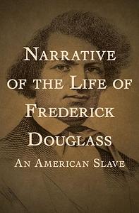 Narrative of the Life of Frederick Douglass by Frederick Douglass