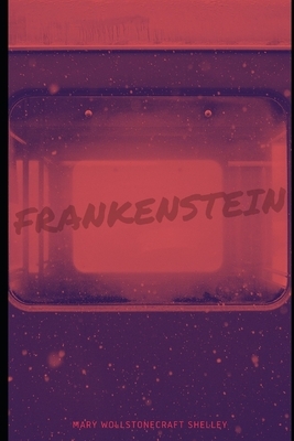 Frankenstein;: or, the Modern Prometheus by Mary Shelley