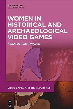 Women in Historical and Archaeological Video Games by Jane Draycott