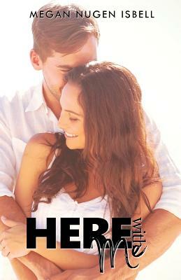 Here With Me by Megan Nugen Isbell