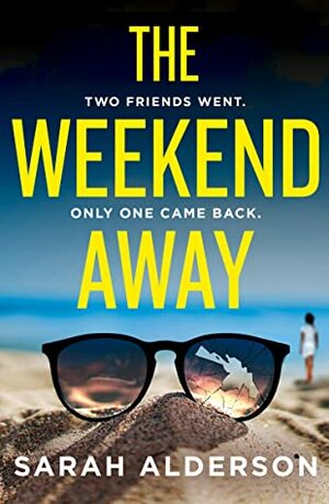 The Weekend Away: a twisty crime thriller to read this summer, guaranteed to keep you guessing! by Sarah Alderson